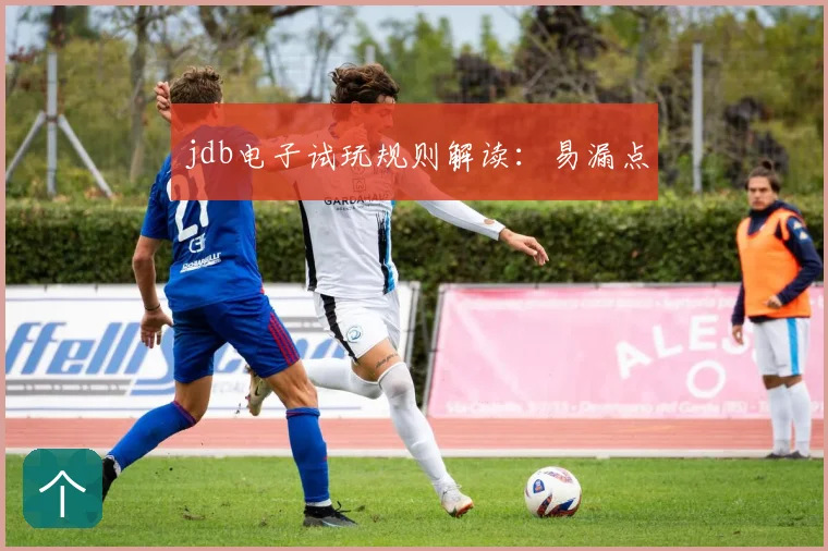 jdb电子试玩规则解读：易漏点